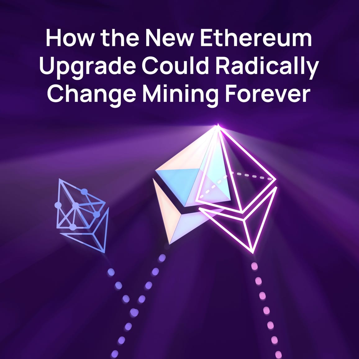 How the New Ethereum Upgrade Could Radically Change Mining Forever