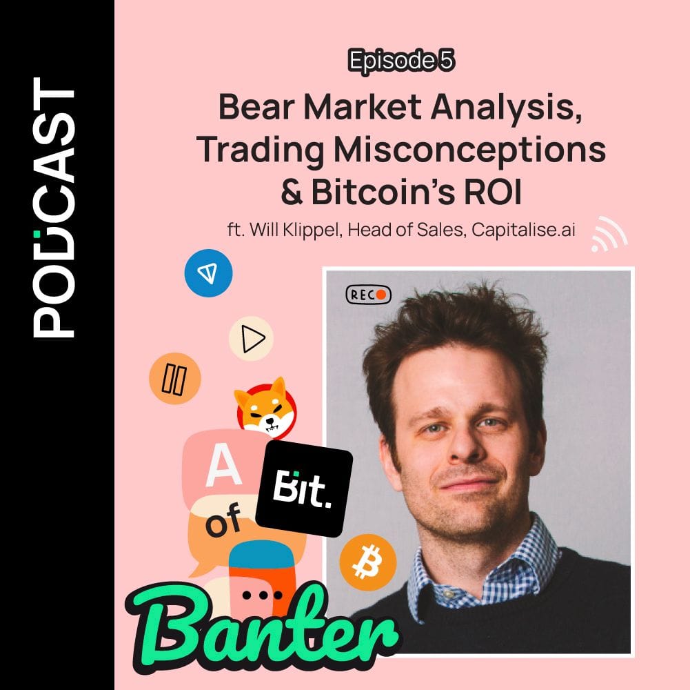 Ep 5 : Bear Market Analysis, Trading Misconceptions & Bitcoin's ROI ft. Will Klippel, Head of Sales, Capitalise.ai | A Bit of Banter by Bit.com