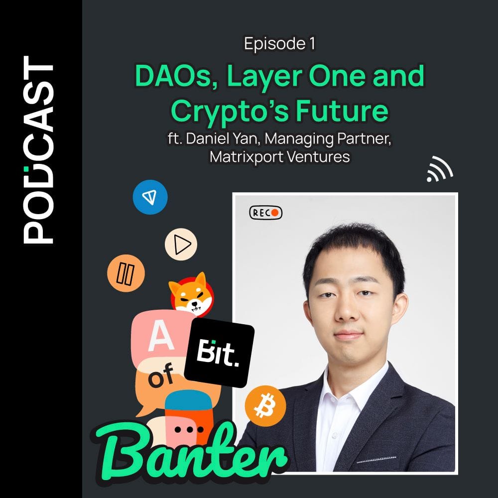 Ep 1 : DAOs, Layer One and Crypto's Future ft. Daniel Yan, Managing Partner, Matrixport Ventures | A Bit of Banter by Bit.com